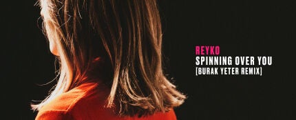 Burak Yeter remezcla el éxito &#39;Spinning Over You&#39; de Reyko