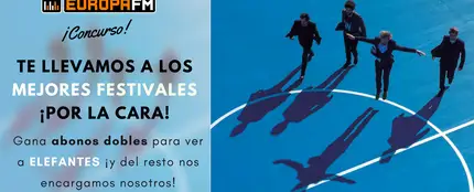 Europa FM y Elefantes te llevan a los mejores festivales Europa FM y Elefantes te llevan a los mejores festivales