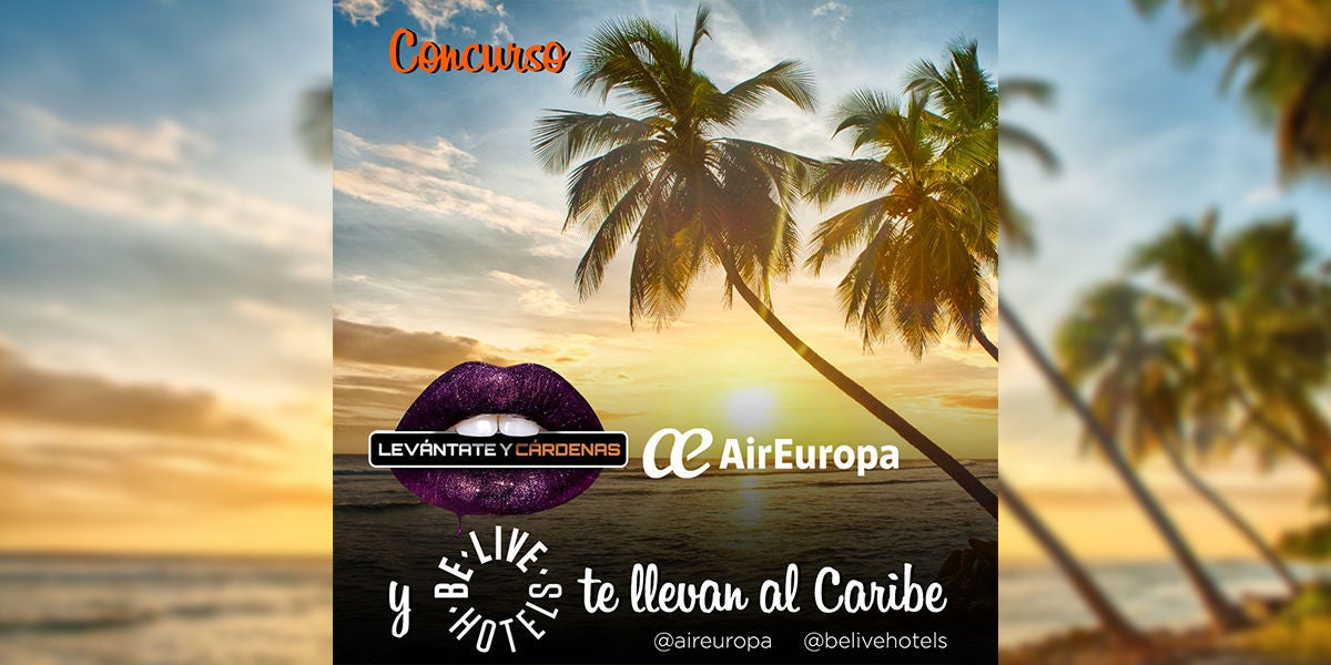 Viaja al Caribe con Levántate y Cárdenas, Air Europa y Hoteles Be Live
