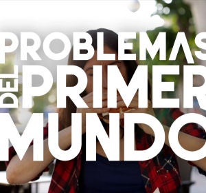 Problemas del primer mundo Problemas del primer mundo